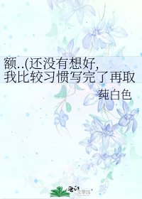 额..(还没有想好,我比较习惯写完了再取名)
